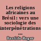 Les religions africaines au Brésil : vers une sociologie des interpénétrations de civilisations