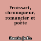 Froissart, chroniqueur, romancier et poète