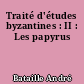 Traité d'études byzantines : II : Les papyrus