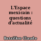 L'Espace mexicain : questions d'actualité