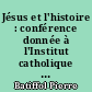 Jésus et l'histoire : conférence donnée à l'Institut catholique de Toulouse le 20 décembre 1903