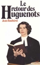 Le 	Retour des Huguenots : la vitalité protestante, XIXe-XXe siècle