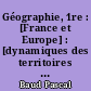 Géographie, 1re : [France et Europe] : [dynamiques des territoires dans la mondialisation]