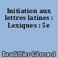 Initiation aux lettres latines : Lexiques : 5e