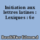 Initiation aux lettres latines : Lexiques : 6e