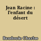 Jean Racine : l'enfant du désert