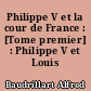 Philippe V et la cour de France : [Tome premier] : Philippe V et Louis XIV