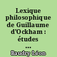 Lexique philosophique de Guillaume d'Ockham : études des notions fondamentales