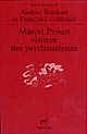 Marcel Proust visiteur des psychanalystes