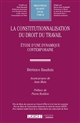 La constitutionnalisation du droit du travail : étude d'une dynamique contemporaine