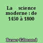 La 	science moderne : de 1450 à 1800