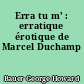 Erra tu m' : erratique érotique de Marcel Duchamp