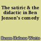 The satiric & the didactic in Ben Jonson's comedy