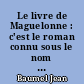 Le livre de Maguelonne : c'est le roman connu sous le nom de : "Pierre de Provence et la belle Maguelonne"