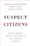 Suspect citizens : what 20 million traffic stops tell us about policing and race