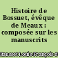 Histoire de Bossuet, évêque de Meaux : composée sur les manuscrits originaux