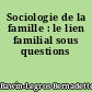 Sociologie de la famille : le lien familial sous questions