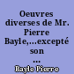 Oeuvres diverses de Mr. Pierre Bayle,...excepté son Dictionnaire historique et critique : 4