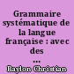 Grammaire systématique de la langue française : avec des travaux pratiques d'application et leurs corrigés