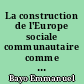 La construction de l'Europe sociale communautaire comme question politique