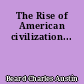 The Rise of American civilization...