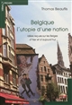 Belgique l'utopie d'une nation : idées reçues sur les Belges d'hier et d'aujourd'hui