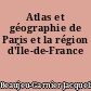 Atlas et géographie de Paris et la région d'Île-de-France