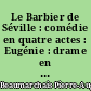 Le Barbier de Séville : comédie en quatre actes : Eugénie : drame en cinq actes