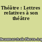 Théâtre : Lettres relatives à son théâtre
