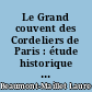 Le Grand couvent des Cordeliers de Paris : étude historique et archéologique du XIIIe siècle à nos jours
