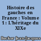 Histoire des gauches en France : Volume 1 : L'héritage du XIXe siècle