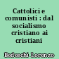 Cattolici e comunisti : dal socialismo cristiano ai cristiani marxisti