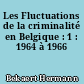 Les Fluctuations de la criminalité en Belgique : 1 : 1964 à 1966