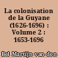 La colonisation de la Guyane (1626-1696) : Volume 2 : 1653-1696