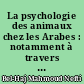 La psychologie des animaux chez les Arabes : notamment à travers le Kitāb al-Hayawān de Djāḥhịz