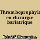 Thromboprophylaxie en chirurgie bariatrique