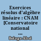 Exercices résolus d'algèbre linéaire : CNAM [Conservatoire national des arts et métiers], niveau B