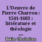 L'Oeuvre de Pierre Charron : 1541-1603 : littérature et théologie de Montaigne à Port-Royal