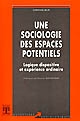 Une sociologie des espaces potentiels : logique dispositive et expérience ordinaire