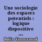 Une sociologie des espaces potentiels : logique dispositive et expérience ordinaire
