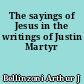 The sayings of Jesus in the writings of Justin Martyr