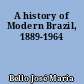 A history of Modern Brazil, 1889-1964