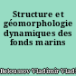 Structure et géomorphologie dynamiques des fonds marins