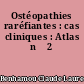 Ostéopathies raréfiantes : cas cliniques : Atlas n ̊2