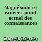 Magnésium et cancer : point actuel des connaissances