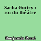 Sacha Guitry : roi du théâtre