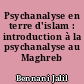 Psychanalyse en terre d'islam : introduction à la psychanalyse au Maghreb
