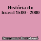 História do brasil 1500 - 2000