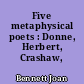 Five metaphysical poets : Donne, Herbert, Crashaw, Marvell