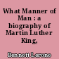 What Manner of Man : a biography of Martin Luther King, Jr.